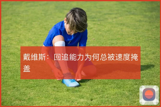 戴维斯：回追能力为何总被速度掩盖