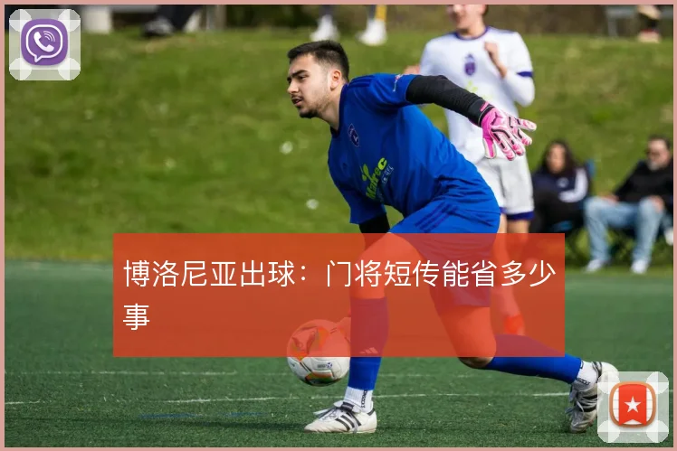博洛尼亚出球：门将短传能省多少事