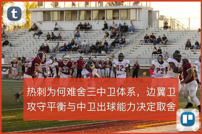 热刺为何难舍三中卫体系，边翼卫攻守平衡与中卫出球能力决定取舍
