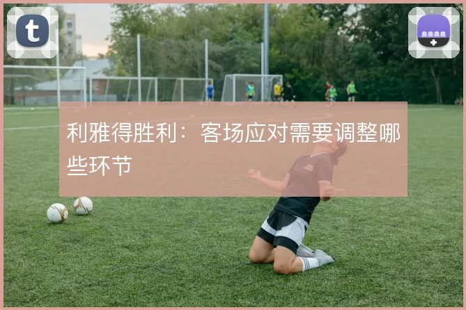 利雅得胜利：客场应对需要调整哪些环节