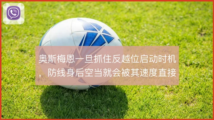 奥斯梅恩一旦抓住反越位启动时机，防线身后空当就会被其速度直接惩罚