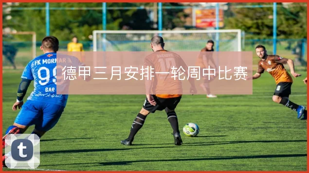 德甲三月安排一轮周中比赛