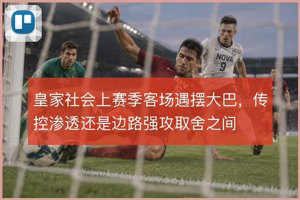 皇家社会上赛季客场遇摆大巴，传控渗透还是边路强攻取舍之间