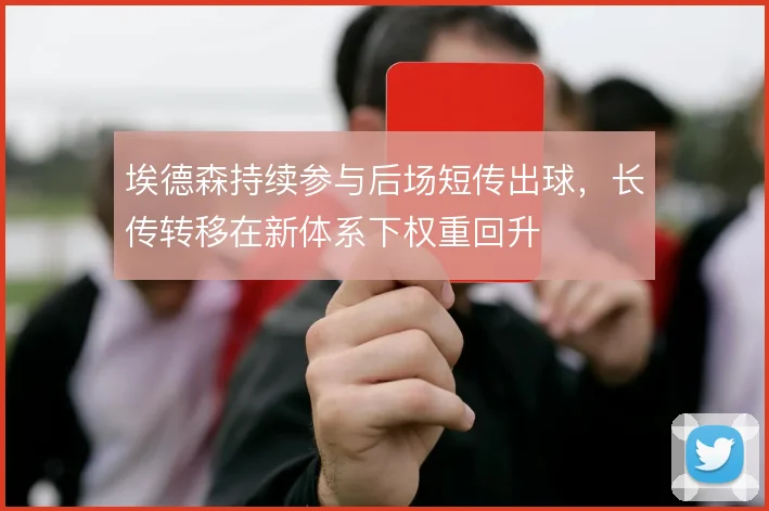 埃德森持续参与后场短传出球，长传转移在新体系下权重回升