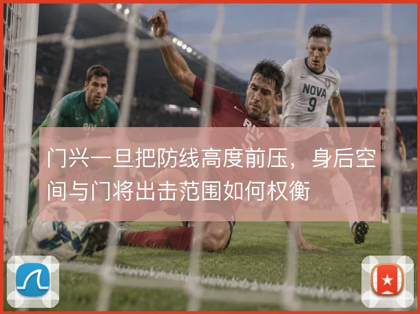 门兴一旦把防线高度前压，身后空间与门将出击范围如何权衡
