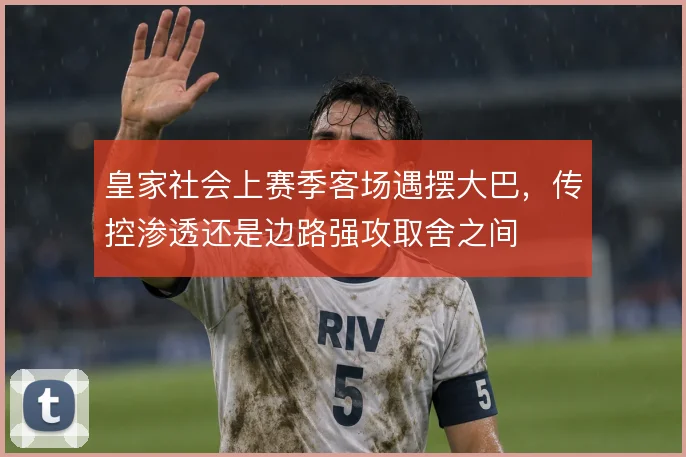 皇家社会上赛季客场遇摆大巴，传控渗透还是边路强攻取舍之间