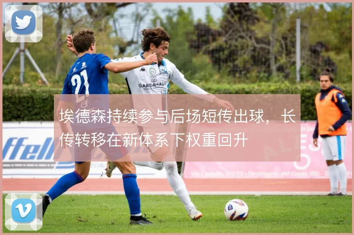 埃德森持续参与后场短传出球，长传转移在新体系下权重回升