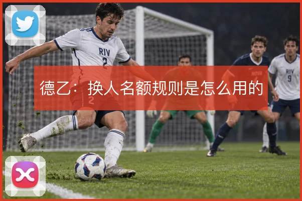 德乙：换人名额规则是怎么用的