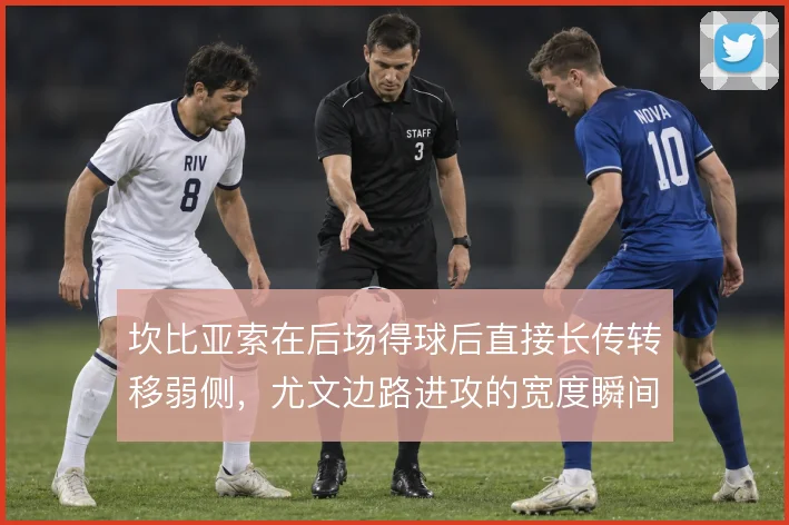 坎比亚索在后场得球后直接长传转移弱侧，尤文边路进攻的宽度瞬间被拉开