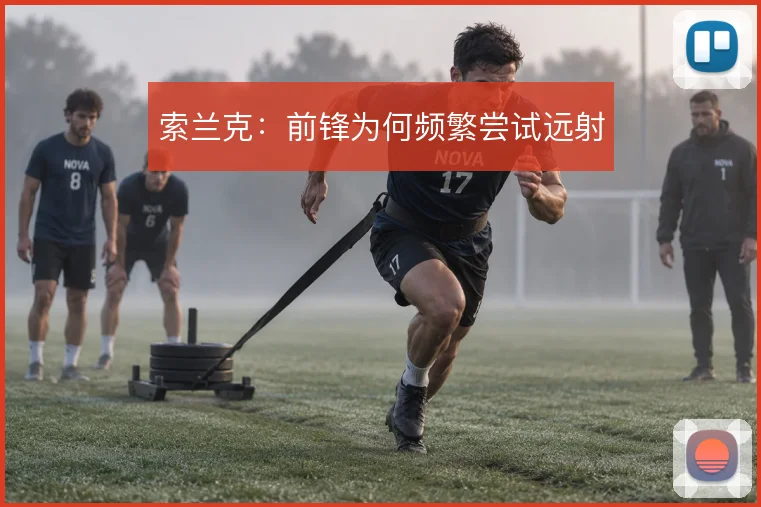 索兰克：前锋为何频繁尝试远射
